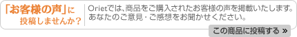 「お客様の声」に投稿しませんか？：Orietでは、商品をご購入されたお客様の声を掲載いたします。あなたのご意見・ご感想をお聞かせください。